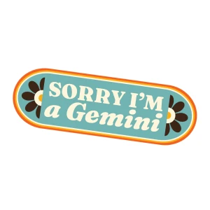 Sorry I'm a Gemini